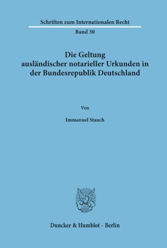 Die Geltung ausländischer notarieller Urkunden in der Bundesrepublik Deutschland. (Schriften zum Internationalen Recht; SIR 30)