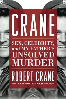 Crane: Sex, Celebrity, and My Father's Unsolved Murder (Screen Classics)