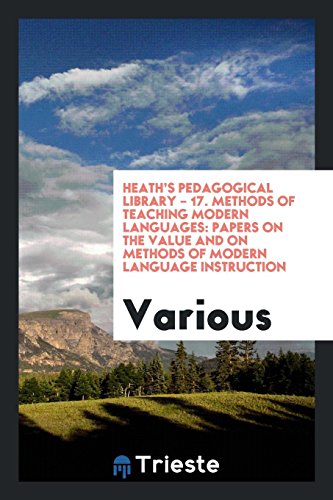Heath's Pedagogical Library - 17. Methods of Teaching Modern Languages: Papers on the Value and on Methods of Modern Language Instruction