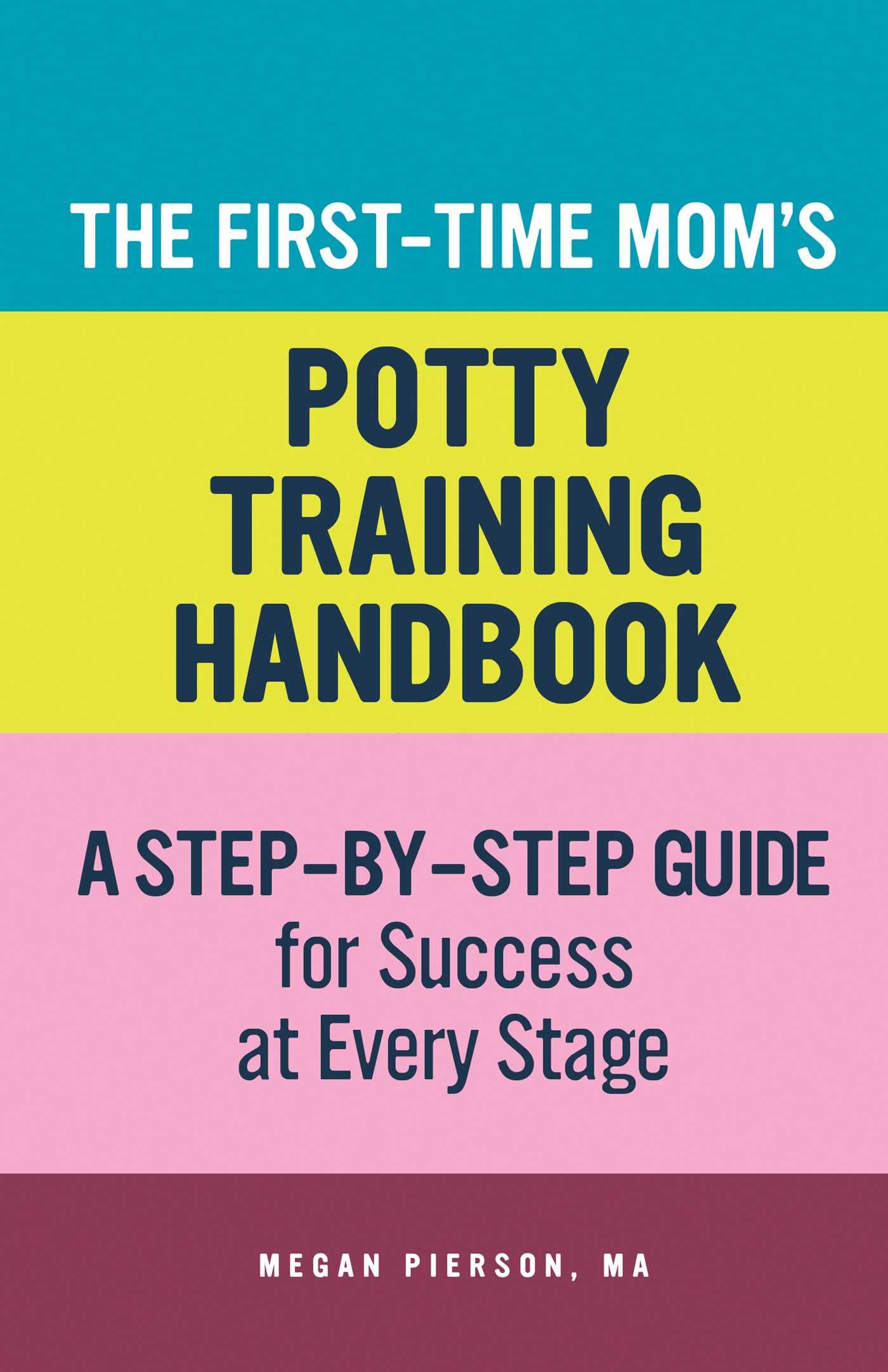 The First-Time Mom's Potty-Training Handbook: A Step-By-Step Guide for Success at Every Stage (First-time Mom's Handbook)