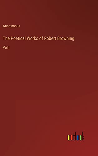 The Poetical Works of Robert Browning: Vol I