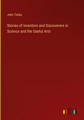 Stories of Inventors and Discoverers in Science and the Useful Arts