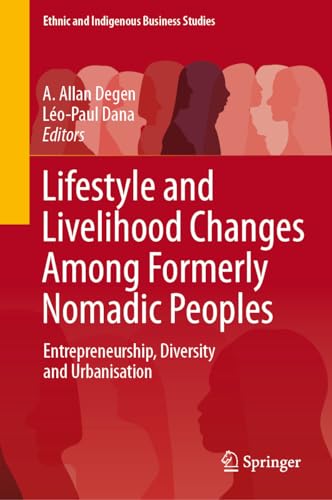 Lifestyle and Livelihood Changes Among Formerly Nomadic Peoples: Entrepreneurship, Diversity and Urbanisation (Ethnic and Indigenous Business Studies)