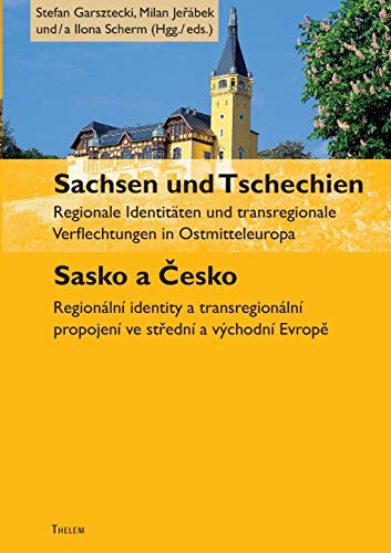 Sachsen und Tschechien. Sasko a Česko: Regionale Identitäten und transregionale Verflechtungen in Ostmitteleuropa. Regionální identity a ... a východní Evrope (Mitteleuropa-Studien)