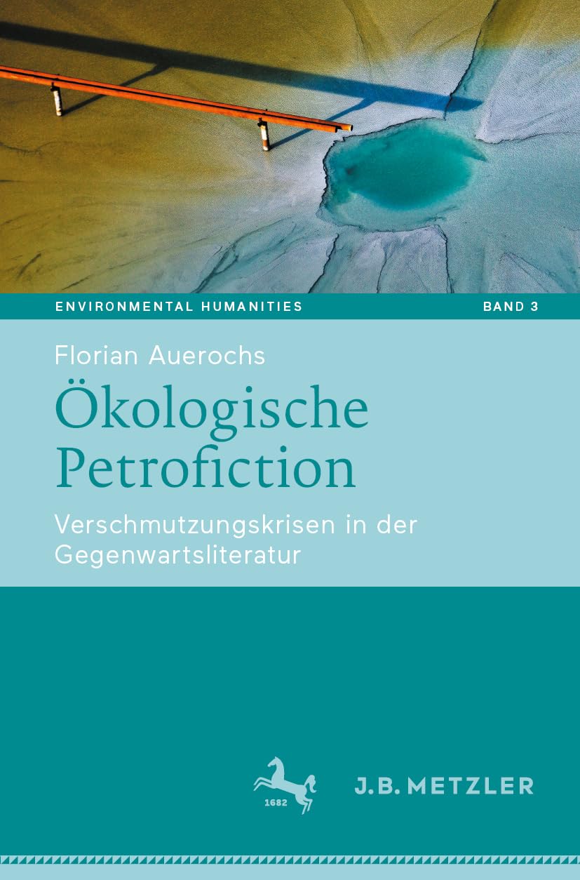 Ökologische Petrofiction: Verschmutzungskrisen in der Gegenwartsliteratur (Environmental Humanities, 3, Band 3)