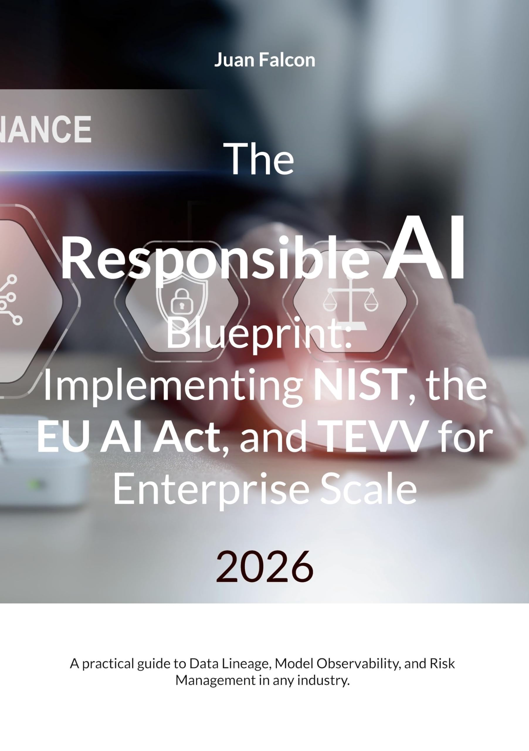 The Responsible AI Blueprint: Implementing NIST, the EU AI Act, and TEVV for Enterprise Scale