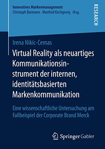 Virtual Reality als neuartiges Kommunikationsinstrument der internen, identitätsbasierten Markenkommunikation: Eine wissenschaftliche Untersuchung am ... Brand Merck (Innovatives Markenmanagement)