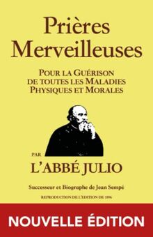 ABBÉ JULIO - PRIÈRES MERVEILLEUSES - NOUVELLE ÉDITION: Prières Merveilleuses : Pour la Guérison de toutes les Maladies Physiques et Morales - par ... / prières / prieres / guérison / guerison )