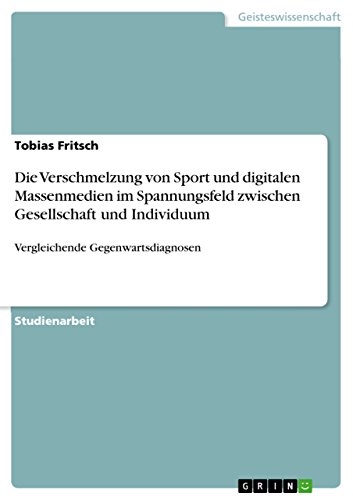 Die Verschmelzung von Sport und digitalen Massenmedien im Spannungsfeld zwischen Gesellschaft und Individuum: Vergleichende Gegenwartsdiagnosen