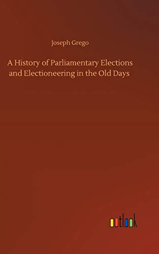 A History of Parliamentary Elections and Electioneering in the Old Days