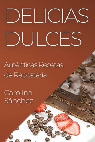 Delicias Dulces: Auténticas Recetas de Repostería
