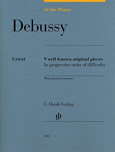 Claude Debussy At The Piano - Debussy, 9 Well-known Original Pieces In Progressive Order Of Difficulty With Practical Comments