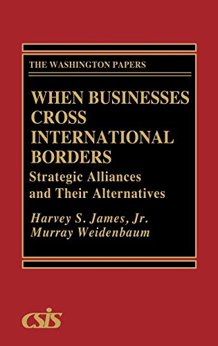 When Businesses Cross International Borders: Strategic Alliances and Their Alternatives (Washington Papers)