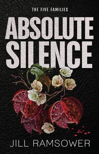 Jill Ramsower Absolute Silence, A Dark Mafia Romance (The Five Families)