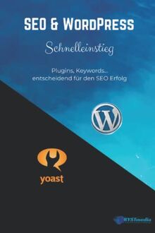 SEO & WordPress Schnelleinstieg: Plugins, Keywords... entscheidend für die SEO-Optimierung (WordPress Praxishandbuch, Band 3)