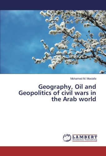 Geography, Oil and Geopolitics of civil wars in the Arab world