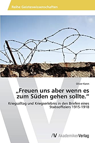 „Freuen uns aber wenn es zum Süden gehen sollte.“: Kriegsalltag und Kriegserlebnis in den Briefen eines Stabsoffiziers 1915-1918