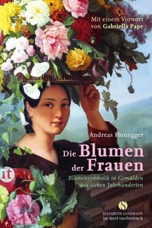 Die Blumen der Frauen: Blumensymbolik in Gemälden aus sieben Jahrhunderten (insel taschenbuch)