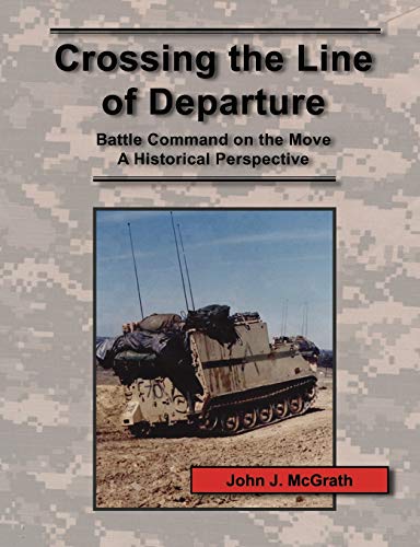 Crossing the Line of Departure: Battle Command on the Move - A Historical Perspective