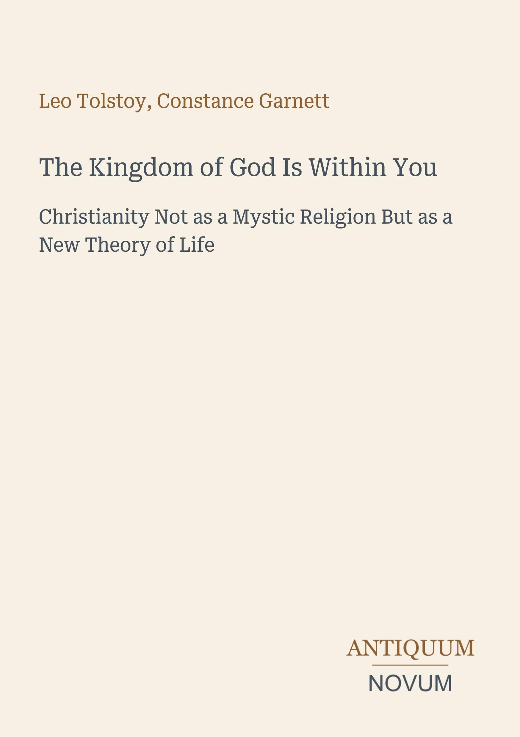 The Kingdom of God Is Within You: Christianity Not as a Mystic Religion But as a New Theory of Life