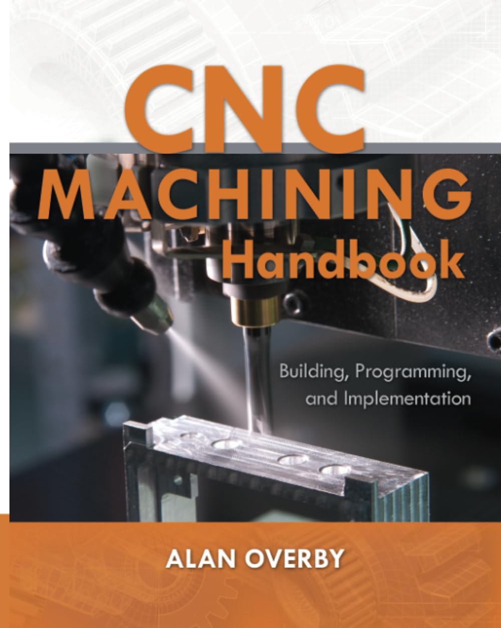CNC Machining Handbook: Building, Programming, and Implementation: Building, Programming, and Implementation