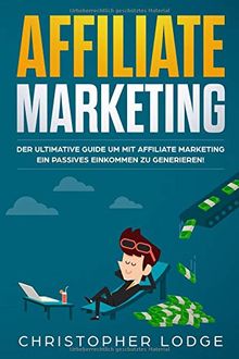 Affiliate Marketing: Der ultimative Guide mit Affiliate Marketing ein passives Einkommen zu generieren. Ob mit Nischenseiten Influencer oder Social Media Marketing für Anfänger & Fortgeschrittene