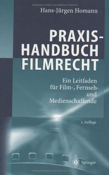 Praxishandbuch Filmrecht: Ein Leitfaden für Film-, Fernseh- und Medienschaffende