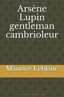 Arsène Lupin gentleman cambrioleur: un recueil de neuf nouvelles policières, écrites par Maurice Leblanc, qui constituent les premières aventures ... originale est dessinée par Henri Goussé.