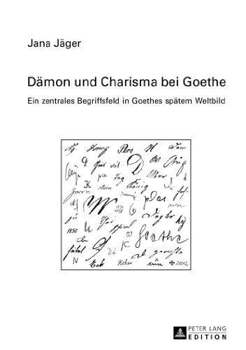 Dämon und Charisma bei Goethe: Ein zentrales Begriffsfeld in Goethes spätem Weltbild