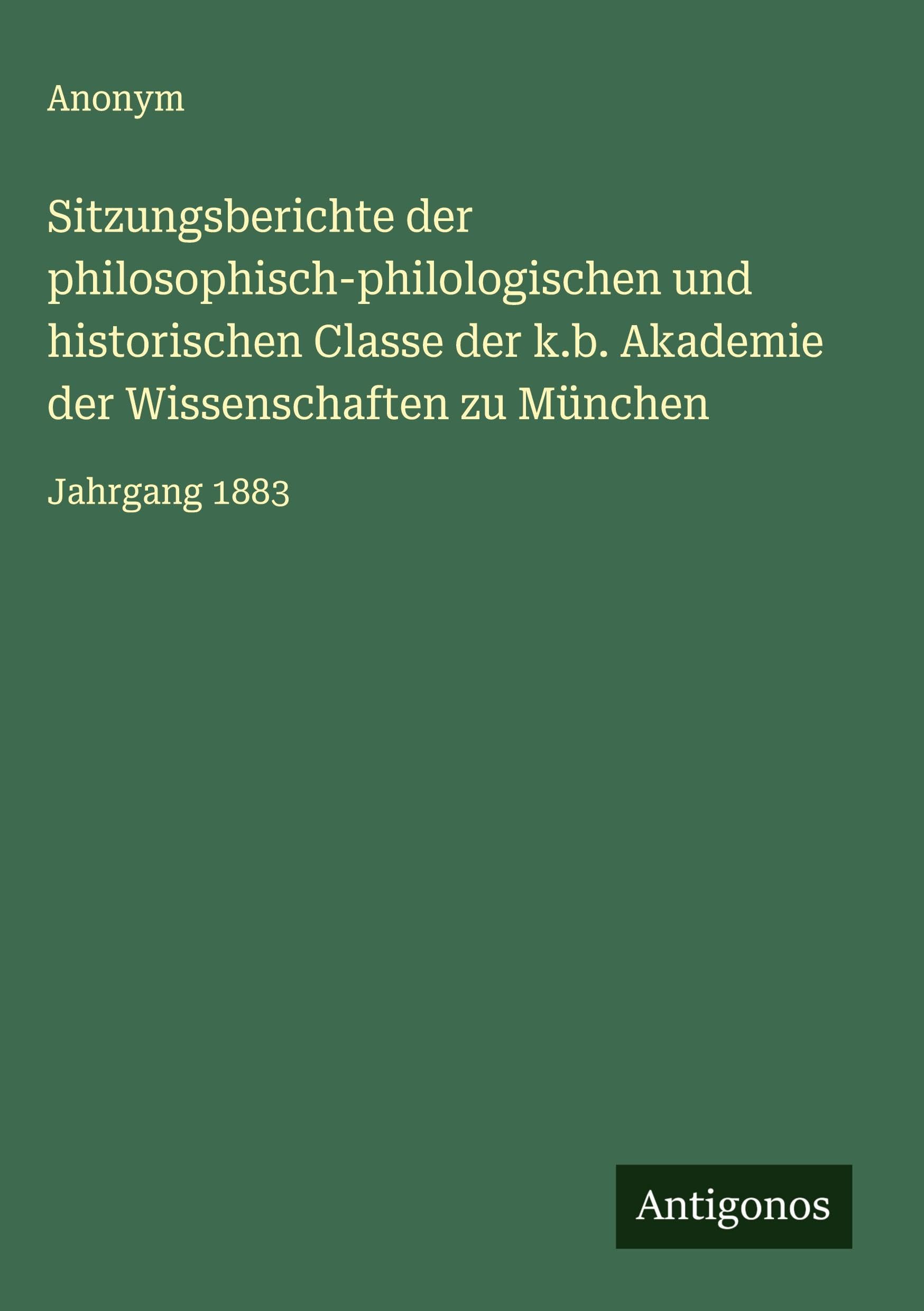 Sitzungsberichte der philosophisch-philologischen und historischen Classe der k.b. Akademie der Wissenschaften zu München: Jahrgang 1883