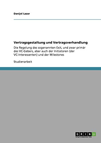 Vertragsgestaltung und Vertragsverhandlung: Die Regelung des sogenannten Exit, und zwar primär des VC-Gebers, aber auch der Initiatoren (der VC-Interessenten) und der Milestones