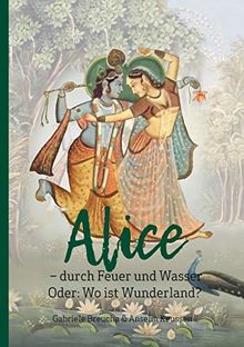 Alice - durch Feuer und Wasser: Oder: Wo ist Wunderland?