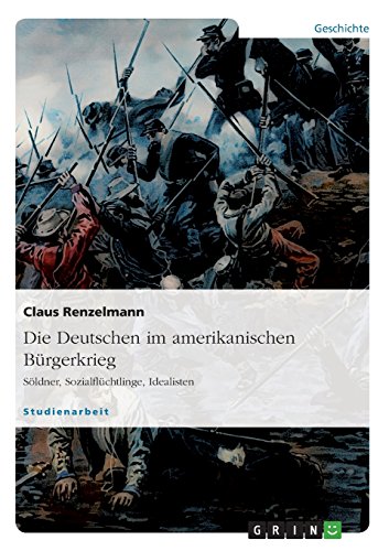 Die Deutschen im amerikanischen Bürgerkrieg. Söldner, Sozialflüchtlinge, Idealisten