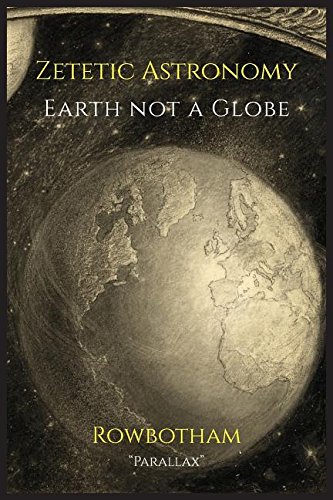 Zetetic Astronomy: Earth Not a Globe