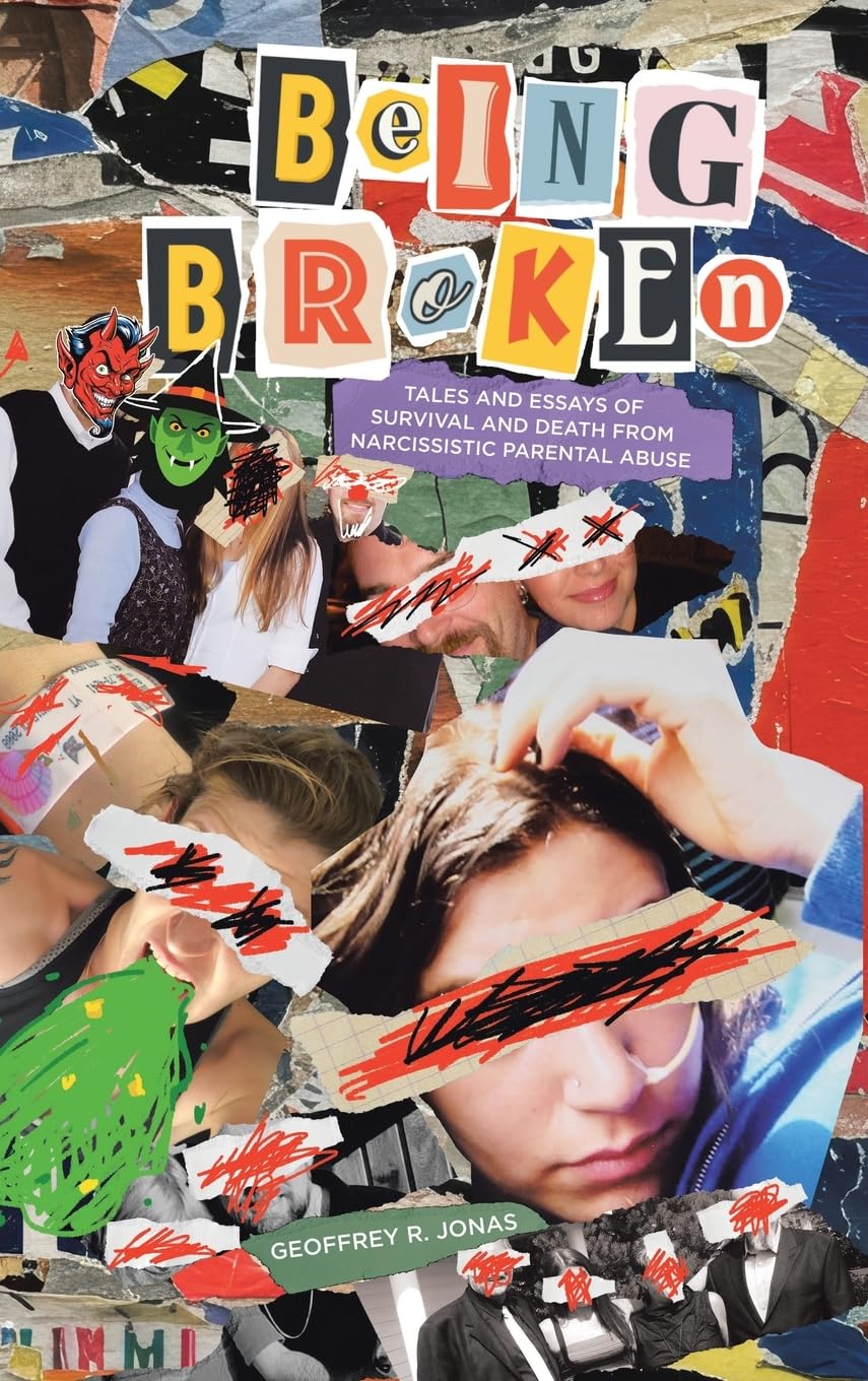 Being Broken: Tales and Essays of Survival and Death from Narcissistic Parental Abuse