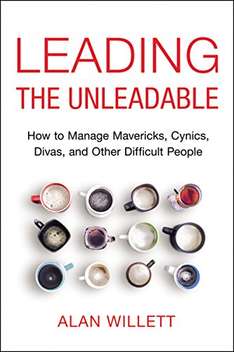 Alan Willett Leading The Unleadable, How To Manage Mavericks, Cynics, Divas, And Other Difficult People
