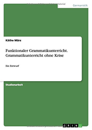 Funktionaler Grammatikunterricht. Grammatikunterricht ohne Krise: Ein Entwurf
