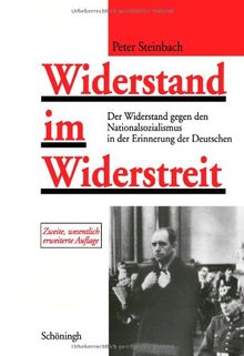 Widerstand im Widerstreit: Der Widerstand gegen den Nationalsozialismus in der Erinnerung der Deutschen