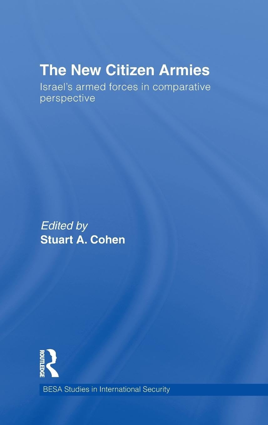 The New Citizen Armies: Israel's Armed Forces in Comparative Perspective (Besa Studies in International Security)