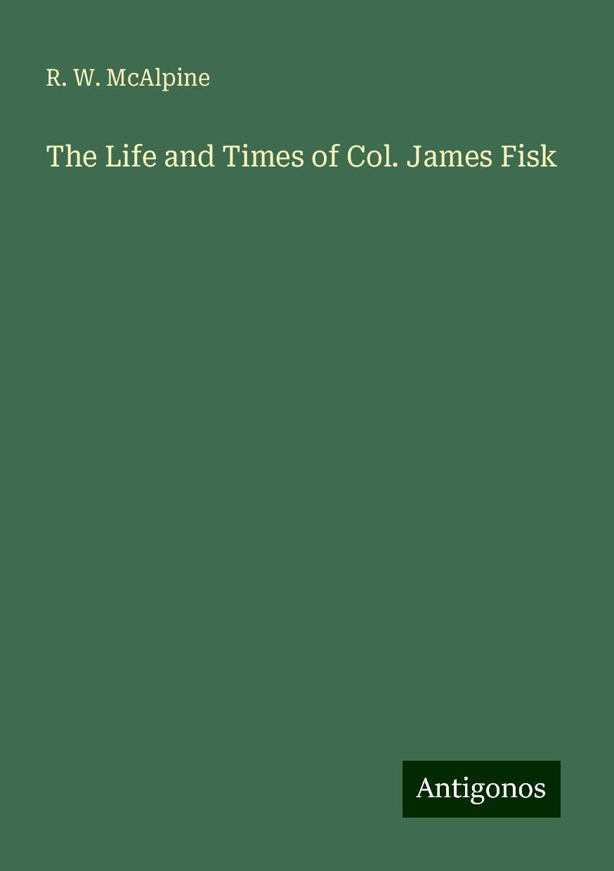 The Life and Times of Col. James Fisk