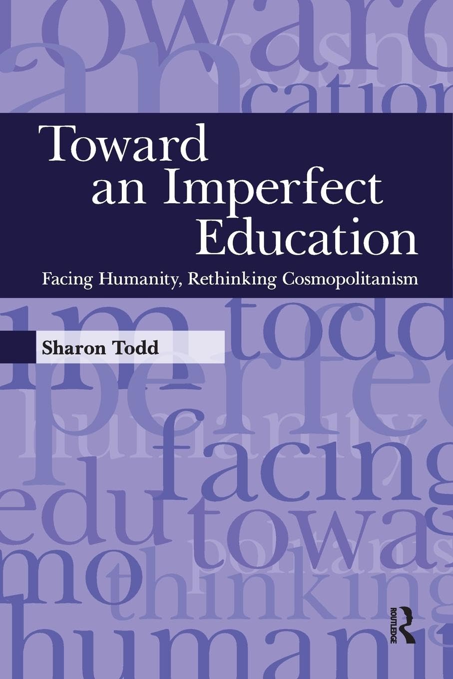 Toward an Imperfect Education: Facing Humanity, Rethinking Cosmopolitanism (Interventions: Education, Philosophy & Culture)