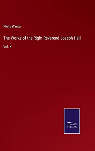 The Works of the Right Reverend Joseph Hall: Vol. X