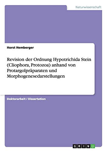 Revision der Ordnung Hypotrichida Stein (Cliophora, Protozoa) anhand von Protargolpräparaten und Morphogenesedarstellungen
