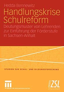 Handlungskrise Schulreform: Deutungsmuster von Lehrenden zur Einführung der Förderstufe in Sachsen-Anhalt (Studien zur Schul- und Bildungsforschung, 25, Band 25)