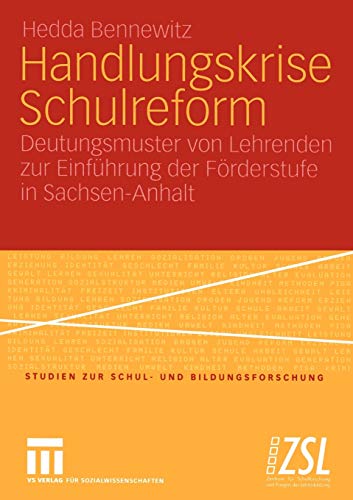Handlungskrise Schulreform: Deutungsmuster von Lehrenden zur Einführung der Förderstufe in Sachsen-Anhalt (Studien zur Schul- und Bildungsforschung, 25, Band 25)