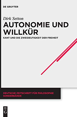 Autonomie und Willkür: Kant und die Zweideutigkeit der Freiheit (Deutsche Zeitschrift für Philosophie / Sonderbände, 42, Band 42)