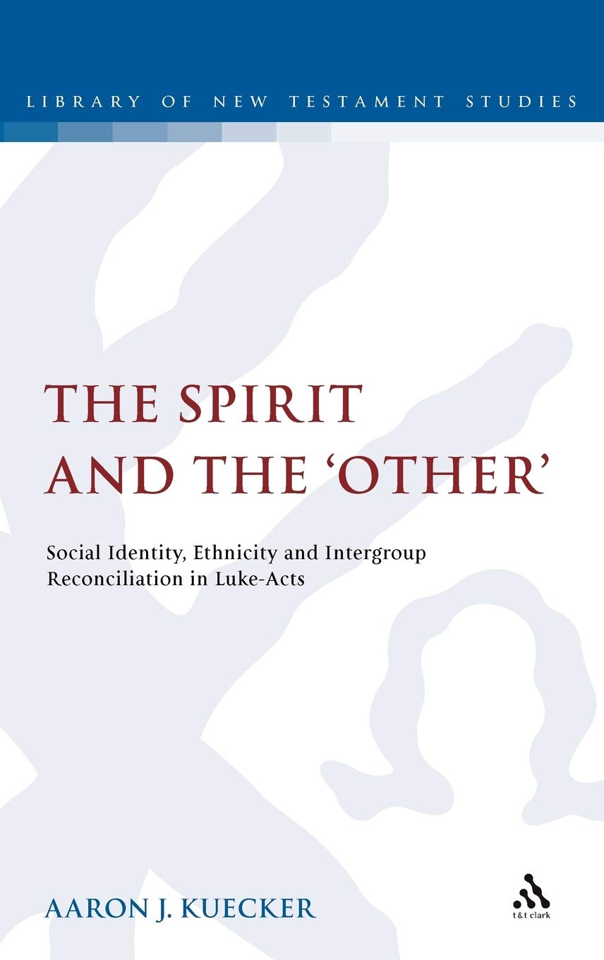 The Spirit and the 'Other': Social Identity, Ethnicity and Intergroup Reconciliation in Luke-Acts (The Library of New Testament Studies, Band 444)