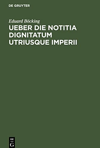 Ueber die Notitia Dignitatum utriusque imperii: Eine Abhandlung zur Litteraturgeschichte und Kritik