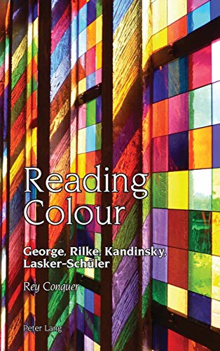 Reading Colour: George, Rilke, Kandinsky, Lasker-Schüler (Studies in Modern German and Austrian Literature, Band 9)