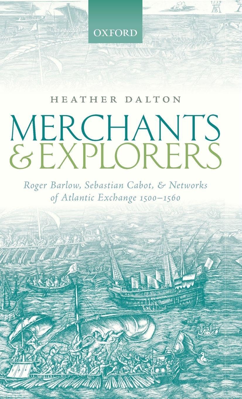 MERCHANTS & EXPLORERS C: Roger Barlow, Sebastian Cabot, and Networks of Atlantic Exchange 1500-1560
